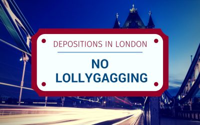 Depositions in London: No Lollygagging